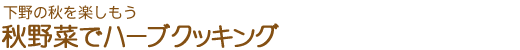 下野の秋を楽しもう・秋野菜でハーブクッキング